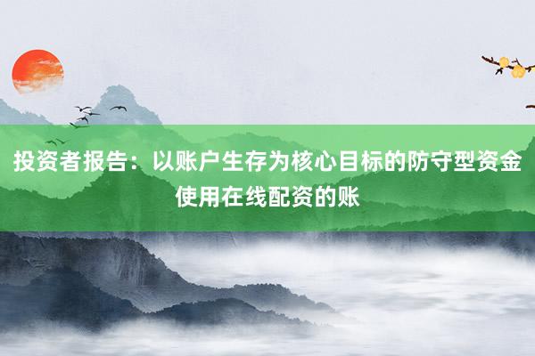 投资者报告：以账户生存为核心目标的防守型资金使用在线配资的账