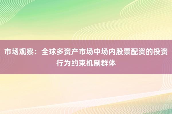 市场观察：全球多资产市场中场内股票配资的投资行为约束机制群体