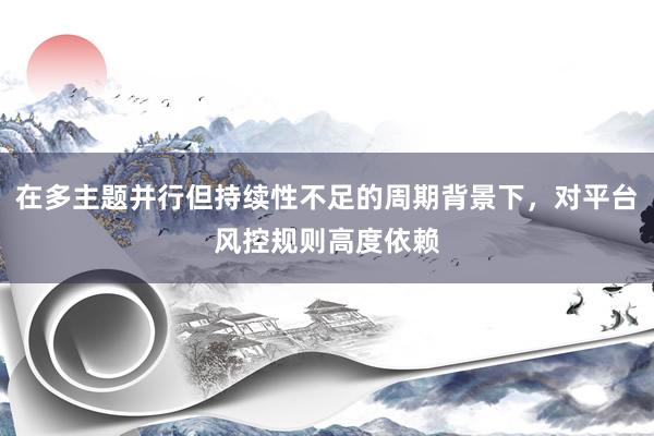 在多主题并行但持续性不足的周期背景下,对平台风控规则高度依赖