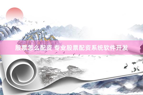 股票怎么配资 专业股票配资系统软件开发